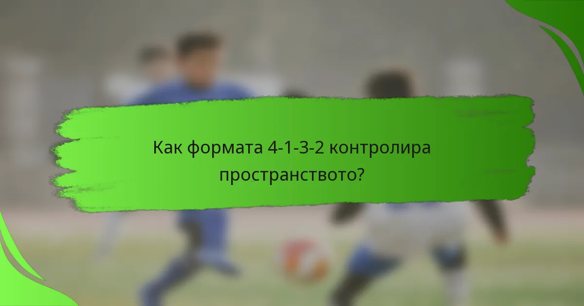 Как формата 4-1-3-2 контролира пространството?