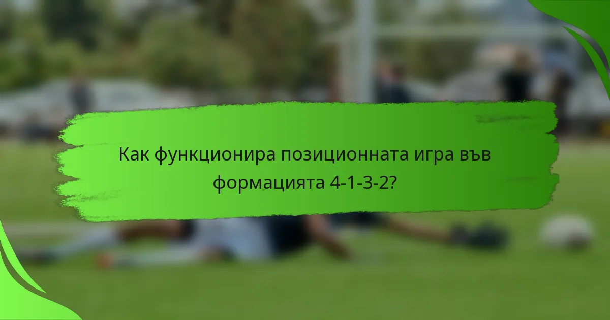 Как функционира позиционната игра във формацията 4-1-3-2?