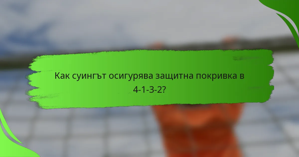 Как суингът осигурява защитна покривка в 4-1-3-2?