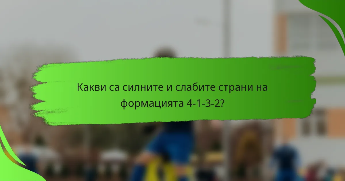 Какви са силните и слабите страни на формацията 4-1-3-2?