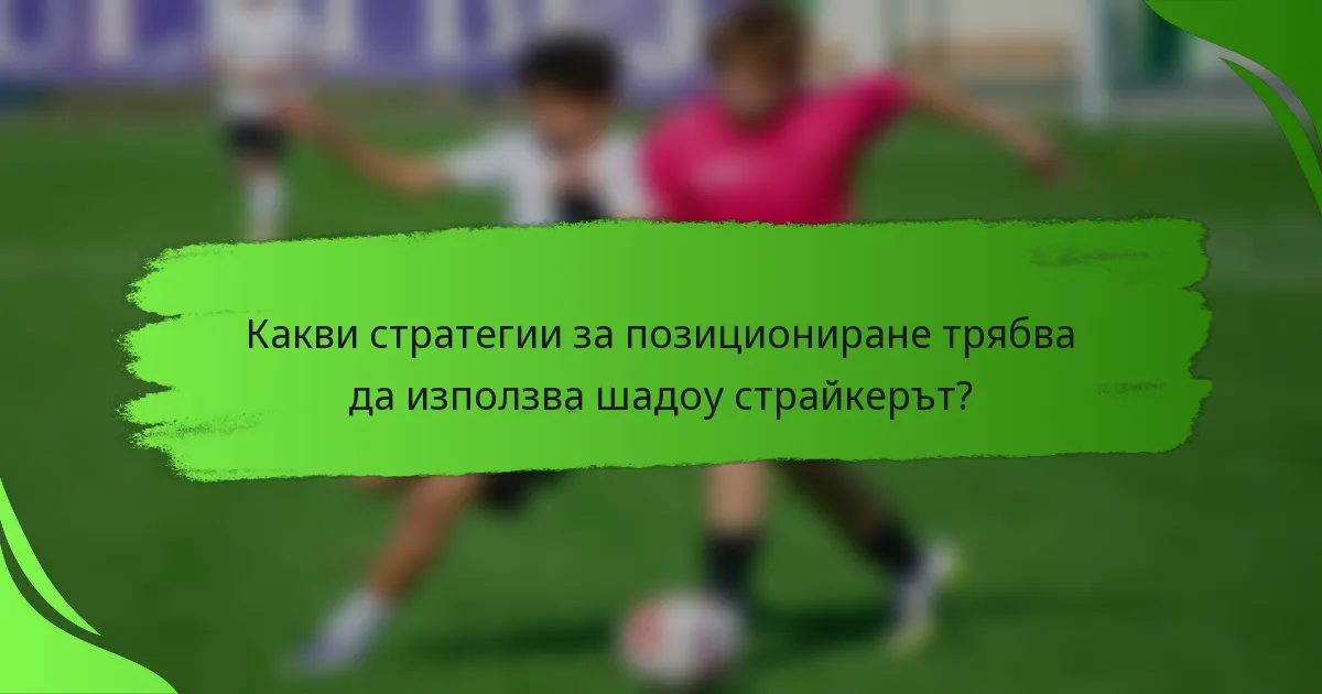Какви стратегии за позициониране трябва да използва шадоу страйкерът?