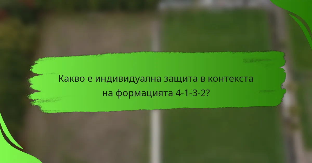Какво е индивидуална защита в контекста на формацията 4-1-3-2?