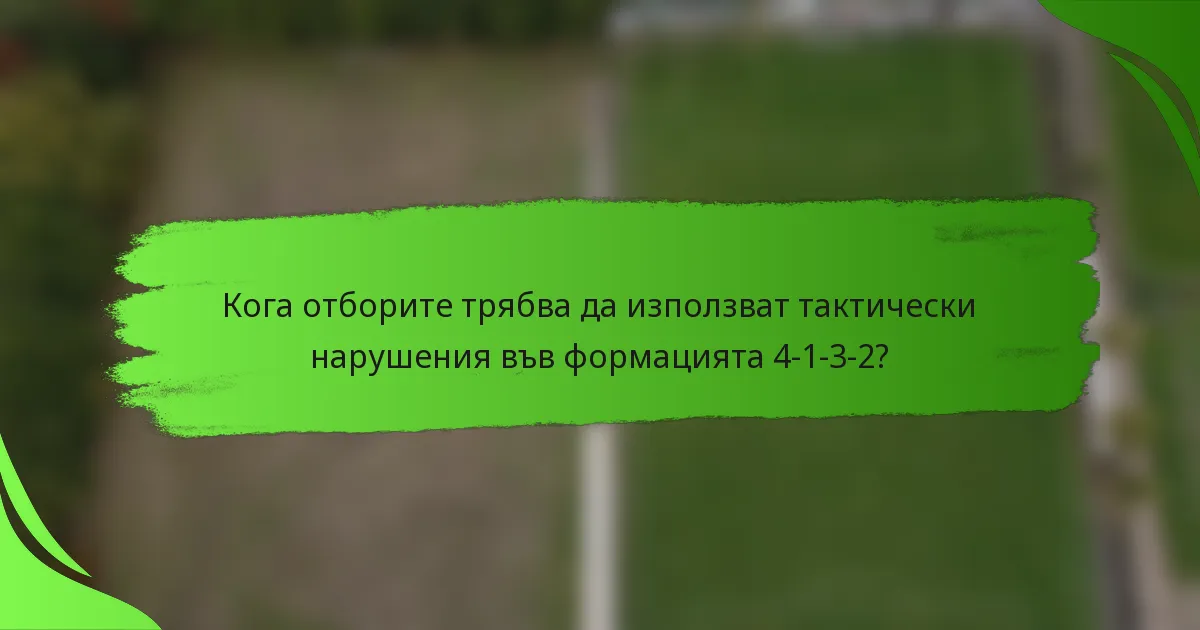 Кога отборите трябва да използват тактически нарушения във формацията 4-1-3-2?