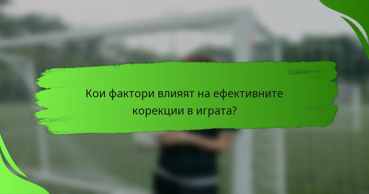 Кои фактори влияят на ефективните корекции в играта?