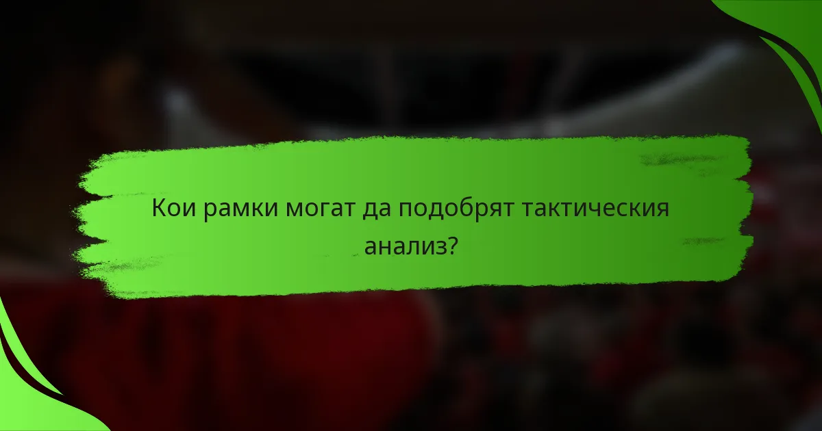 Кои рамки могат да подобрят тактическия анализ?